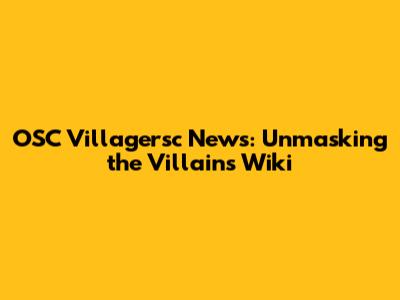 OSC Villagersc News: Unmasking the Villains Wiki