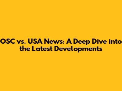 OSC vs. USA News: A Deep Dive into the Latest Developments