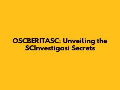 OSCBERITASC: Unveiling the SCInvestigasi Secrets
