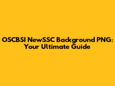 OSCBSI NewSSC Background PNG: Your Ultimate Guide