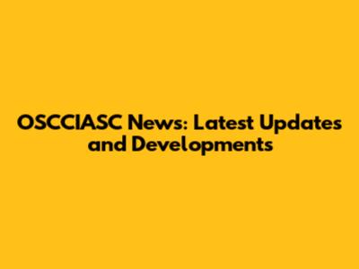OSCCIASC News: Latest Updates and Developments