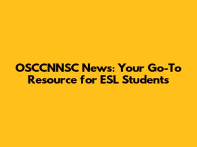 OSCCNNSC News: Your Go-To Resource for ESL Students