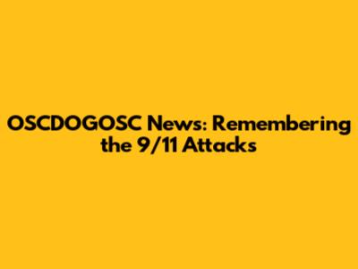 OSCDOGOSC News: Remembering the 9/11 Attacks