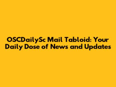 OSCDailySc Mail Tabloid: Your Daily Dose of News and Updates