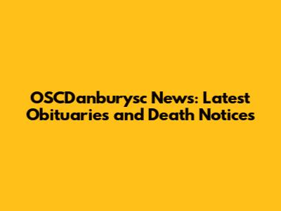 OSCDanburysc News: Latest Obituaries and Death Notices