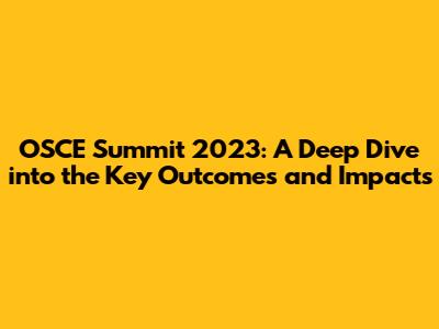 OSCE Summit 2023: A Deep Dive into the Key Outcomes and Impacts