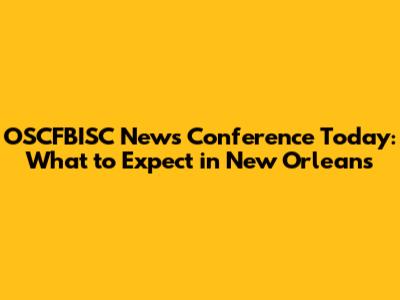 OSCFBISC News Conference Today: What to Expect in New Orleans