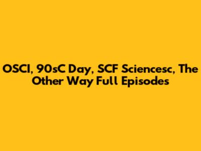 OSCI, 90sC Day, SCF Sciencesc, The Other Way Full Episodes