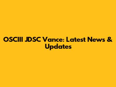 OSCIII JDSC Vance: Latest News & Updates