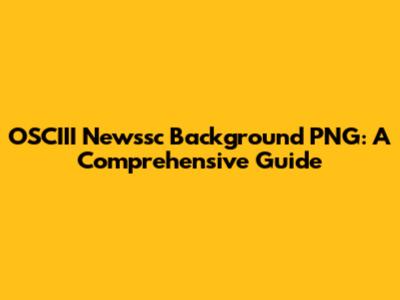 OSCIII Newssc Background PNG: A Comprehensive Guide