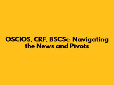 OSCIOS, CRF, BSCSc: Navigating the News and Pivots