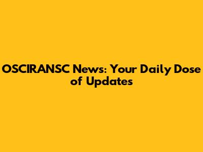 OSCIRANSC News: Your Daily Dose of Updates