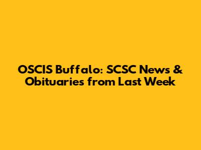 OSCIS Buffalo: SCSC News & Obituaries from Last Week