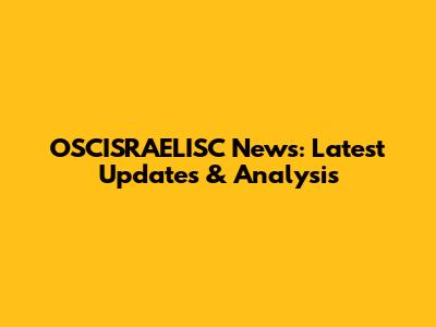 OSCISRAELISC News: Latest Updates & Analysis