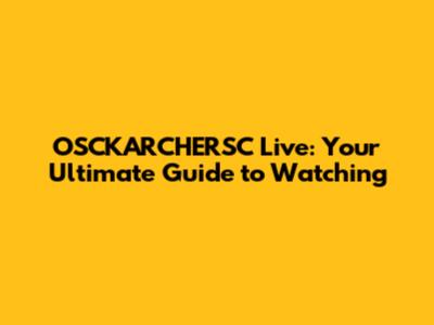 OSCKARCHERSC Live: Your Ultimate Guide to Watching