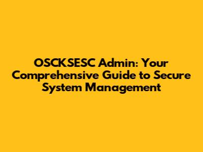 OSCKSESC Admin: Your Comprehensive Guide to Secure System Management