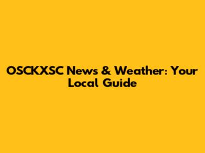 OSCKXSC News & Weather: Your Local Guide