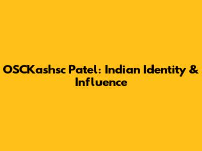 OSCKashsc Patel: Indian Identity & Influence