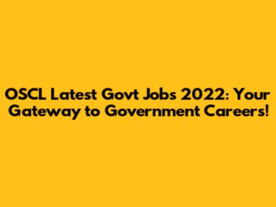 OSCL Latest Govt Jobs 2022: Your Gateway to Government Careers!
