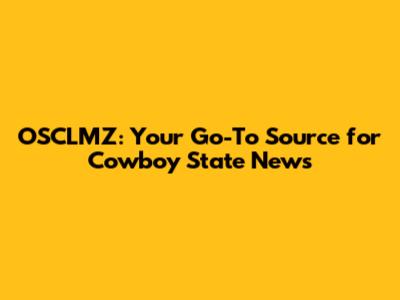OSCLMZ: Your Go-To Source for Cowboy State News