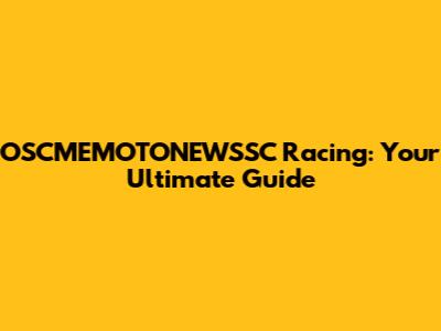 OSCMEMOTONEWSSC Racing: Your Ultimate Guide