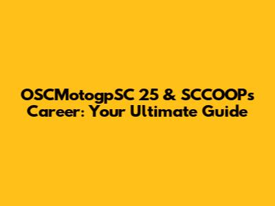 OSCMotogpSC 25 & SCCOOPs Career: Your Ultimate Guide