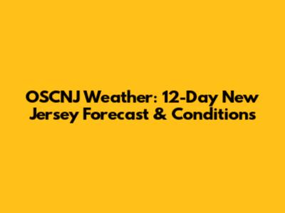 OSCNJ Weather: 12-Day New Jersey Forecast & Conditions