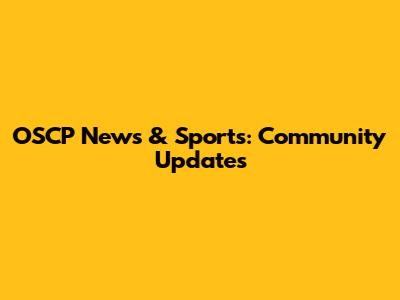 OSCP News & Sports: Community Updates