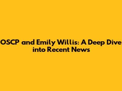 OSCP and Emily Willis: A Deep Dive into Recent News