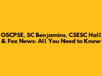 OSCPSE, SC Benjamins, CSESC Hall & Fox News: All You Need to Know
