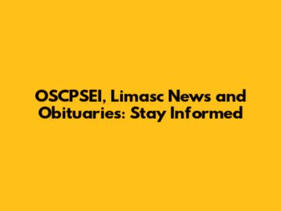 OSCPSEI, Limasc News and Obituaries: Stay Informed