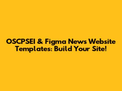 OSCPSEI & Figma News Website Templates: Build Your Site!