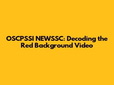 OSCPSSI NEWSSC: Decoding the Red Background Video