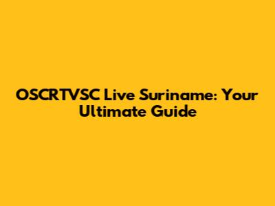 OSCRTVSC Live Suriname: Your Ultimate Guide