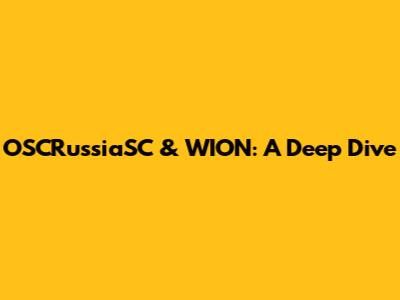 OSCRussiaSC & WION: A Deep Dive