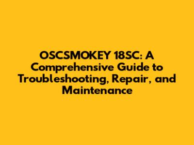 OSCSMOKEY 18SC: A Comprehensive Guide to Troubleshooting, Repair, and Maintenance