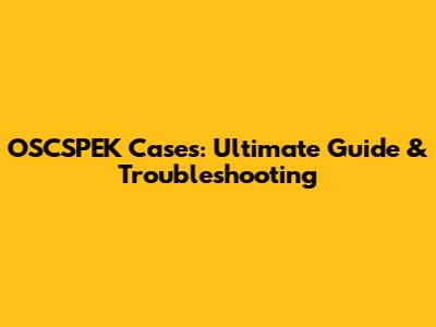 OSCSPEK Cases: Ultimate Guide & Troubleshooting