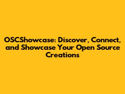 OSCShowcase: Discover, Connect, and Showcase Your Open Source Creations