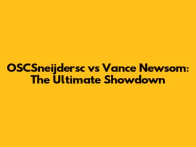 OSCSneijdersc vs Vance Newsom: The Ultimate Showdown