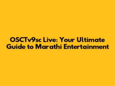 OSCTv9sc Live: Your Ultimate Guide to Marathi Entertainment