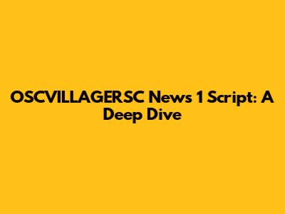 OSCVILLAGERSC News 1 Script: A Deep Dive