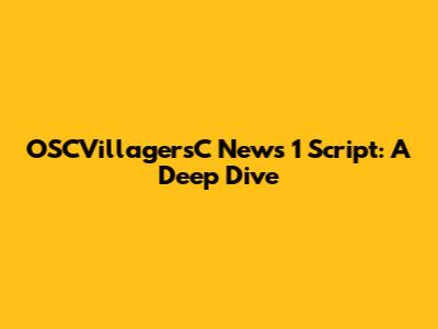 OSCVillagersC News 1 Script: A Deep Dive