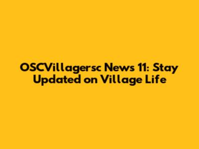 OSCVillagersc News 11: Stay Updated on Village Life