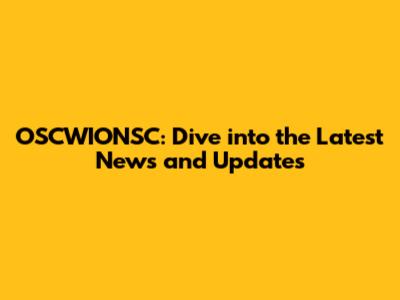 OSCWIONSC: Dive into the Latest News and Updates