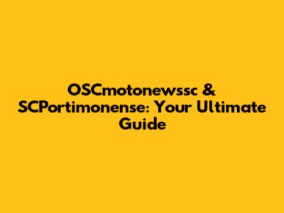 OSCmotonewssc & SCPortimonense: Your Ultimate Guide