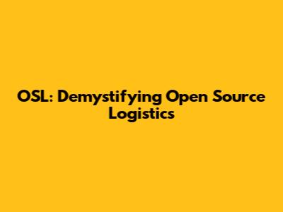OSL: Demystifying Open Source Logistics