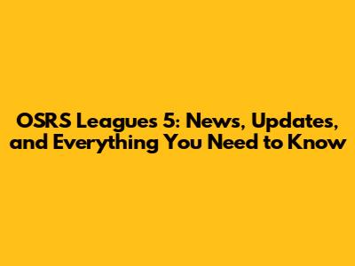 OSRS Leagues 5: News, Updates, and Everything You Need to Know