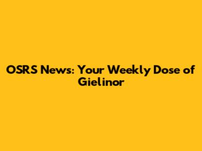 OSRS News: Your Weekly Dose of Gielinor