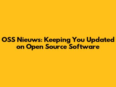 OSS Nieuws: Keeping You Updated on Open Source Software