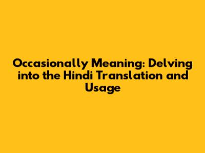 Occasionally Meaning: Delving into the Hindi Translation and Usage